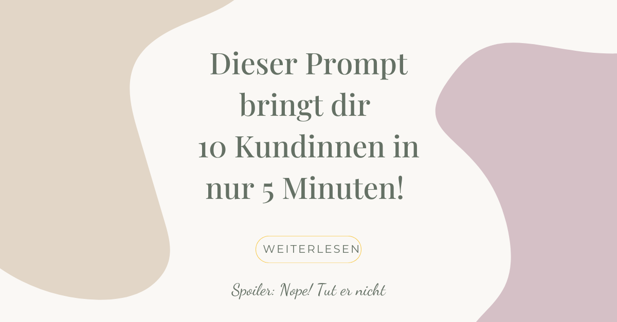 Dieser Prompt bringt dir 10 Kundinnen in nur 5 Minuten