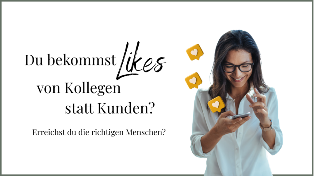Du bekommst Likes von Kollegen statt Kunden? Erreichst du die richtigen Menschen